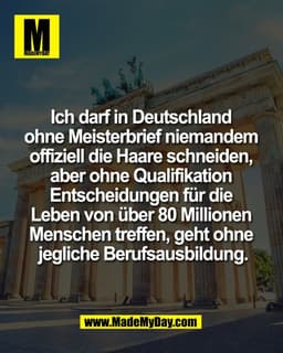 Ich darf in Deutschland 
ohne Meisterbrief niemandem 
offiziell die Haare schneiden, 
aber ohne Qualifikation 
Entscheid