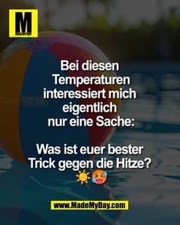 Bei diesen 
Temperaturen
interessiert mich 
eigentlich 
nur eine Sache:

Was ist euer bester 
Trick gegen die Hitze? 
☀️