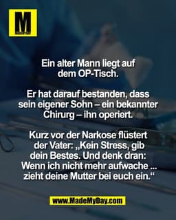 Ein alter Mann liegt auf 
dem OP-Tisch. 

Er hat darauf bestanden, dass 
sein eigener Sohn – ein bekannter 
Chirurg – ih