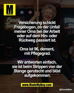 Versicherung schickt 
Fragebogen, ob der Unfall 
meiner Oma bei der Arbeit 
oder auf dem Hin- oder 
Rückweg passiert ist