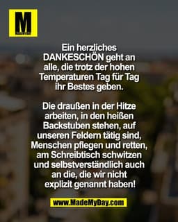 Ein herzliches 
DANKESCHÖN geht an 
alle, die trotz der hohen 
Temperaturen Tag für Tag 
ihr Bestes geben. 

Die draußen
