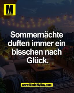 Sommernächte 
duften immer ein 
bisschen nach 
Glück.