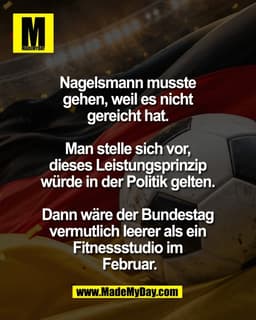 Nagelsmann musste 
gehen, weil es nicht 
gereicht hat. 

Man stelle sich vor, 
dieses Leistungsprinzip 
würde in der Pol