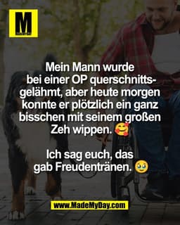Mein Mann wurde 
bei einer OP querschnitts-
gelähmt, aber heute morgen 
konnte er plötzlich ein ganz 
bisschen mit seine