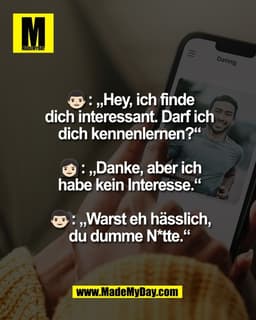 👨🏻: „Hey, ich finde
dich interessant. Darf ich
dich kennenlernen?“

👩🏻: „Danke, aber ich
habe kein Interesse.“

👨🏻