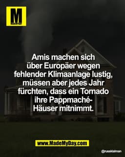 Amis machen sich
über Europäer wegen
fehlender Klimaanlage lustig,
müssen aber jedes Jahr
fürchten, dass ein Tornado
ihr