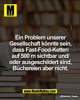Ein Problem unserer
Gesellschaft könnte sein,
dass Fast-Food-Ketten
auf 500 m sichtbar und/
oder ausgeschildert sind,
Bü