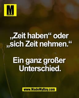 „Zeit haben“ oder 
„sich Zeit nehmen.“ 

Ein ganz großer 
Unterschied.