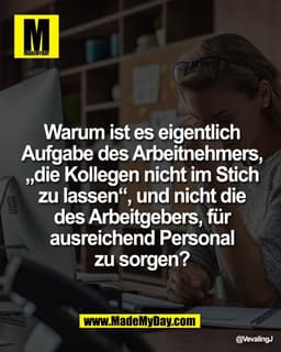 Warum ist es eigentlich
Aufgabe des Arbeitnehmers,
„die Kollegen nicht im Stich
zu lassen“, und nicht die
des Arbeitgebe