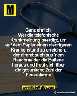 Ganz ehrlich. 
Wer die telefonische 
Krankmeldung beerdigt, um 
auf dem Papier einen niedrigeren 
Krankenstand zu erreic
