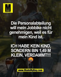 Die Personalabteilung
will mein Jobbike nicht
genehmigen, weil es für
mein Kind ist.

ICH HABE KEIN KIND,
SONDERN BIN 1,