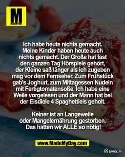 Ich habe heute nichts gemacht. 
Meine Kinder haben heute auch 
nichts gemacht. Der Große hat fast 
den ganzen Tag Hörspi