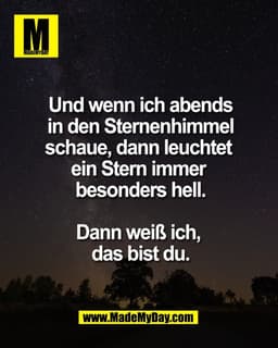 Und wenn ich abends
in den Sternenhimmel
schaue, dann leuchtet 
ein Stern immer 
besonders hell.

Dann weiß ich, 
das bi