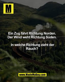 Ein Zug fährt Richtung Norden.
Der Wind weht Richtung Süden.
In welche Richtung zieht der
Rauch?