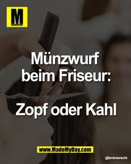 Münzwurf 
beim Friseur:

Zopf oder Kahl