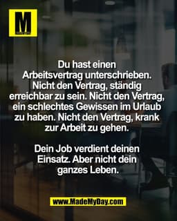 Du hast einen 
Arbeitsvertrag unterschrieben. 
Nicht den Vertrag, ständig 
erreichbar zu sein. Nicht den Vertrag, 
ein s