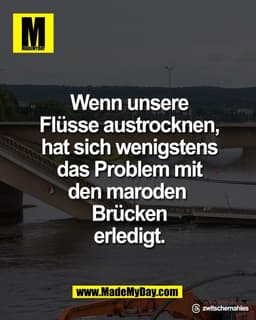 Wenn unsere Flüsse 
austrocknen, hat sich 
wenigstens das Problem 
mit den maroden 
Brücken erledigt.

Threads: zwitsche