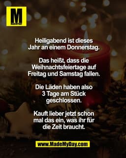 Heiligabend ist dieses
Jahr an einem Donnerstag.

Das heißt, dass die
Weihnachtsfeiertage auf
Freitag und Samstag fallen
