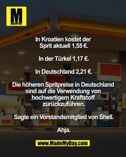 In Kroatien kostet der 
Sprit aktuell 1,55 €.

In der Türkei 1,17 €.

In Deutschland 2,21 €.

Die höheren Spritpreise in