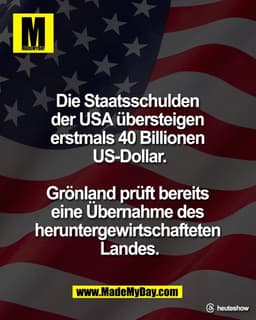 Die Staatsschulden 
der USA übersteigen 
erstmals 40 Billionen 
US-Dollar.

Grönland prüft bereits 
eine Übernahme des 
