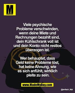 Viele psychische 
Probleme verschwinden, 
wenn deine Miete und 
Rechnungen bezahlt sind, 
dein Kühlschrank voll ist 
und