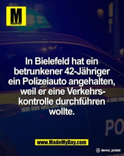 In Bielefeld hat ein 
betrunkener 42-Jähriger 
ein Polizeiauto angehalten, 
weil er eine Verkehrs-
kontrolle durchführen