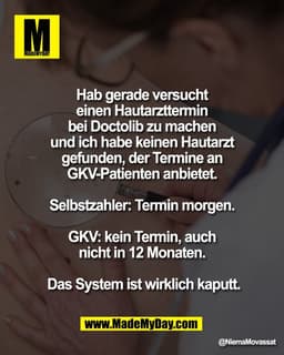 Hab gerade versucht 
einen Hautarzttermin 
bei Doctolib zu machen 
und ich habe keinen Hautarzt 
gefunden, der Termine a