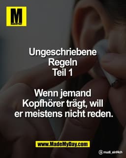 Ungeschriebene 
Regeln 
Teil 1 

Wenn jemand 
Kopfhörer trägt, will 
er meistens nicht reden.

Threads: mudi_einf4ch