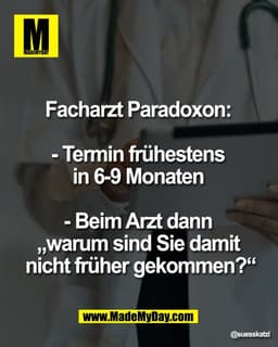 Facharzt Paradoxon: 

- Termin frühestens 
in 6-9 Monaten 

- Beim Arzt dann 
„warum sind Sie damit 
nicht früher gekomm