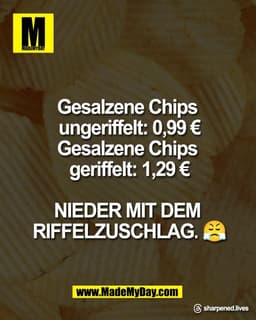 Gesalzene Chips 
ungeriffelt: 0,99 €
Gesalzene Chips 
geriffelt: 1,29 €

NIEDER MIT DEM 
RIFFELZUSCHLAG. 😤

Threads: sh