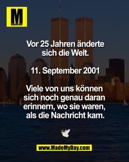 Vor 25 Jahren
änderte sich 
die Welt.

11. September 2001

Viele von uns können 
sich noch genau daran 
erinnern, wo sie