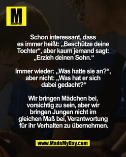 Schon interessant, dass 
es immer heißt: „Beschütze deine 
Tochter“, aber kaum jemand sagt: 
„Erzieh deinen Sohn.“

Imme