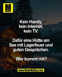 Kein Handy, 
kein Internet, 
kein TV. 

Dafür eine Hütte am 
See mit Lagerfeuer und 
guten Gesprächen. 

Wer kommt mit?