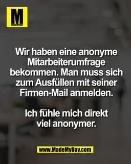 Wir haben eine anonyme
Mitarbeiterumfrage
bekommen. Man muss sich
zum Ausfüllen mit seiner
Firmen-Mail anmelden.

Ich fü