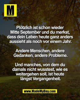 Plötzlich ist schon wieder 
Mitte September und du merkst, 
dass dein Leben heute ganz anders 
aussieht als noch vor ein