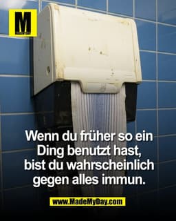 Wenn du früher so ein 
Ding benutzt hast, 
bist du wahrscheinlich 
gegen alles immun.
(BILD)
