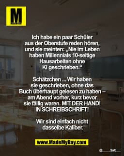 Ich habe ein paar Schüler 
aus der Oberstufe reden hören, 
und sie meinten: „Nie im Leben 
haben Millennials 10-seitige 