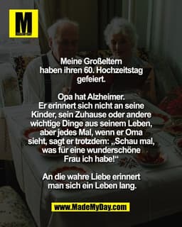 Meine Großeltern 
haben ihren 60. Hochzeitstag 
gefeiert. 

Opa hat Alzheimer. 
Er erinnert sich nicht an seine 
Kinder,