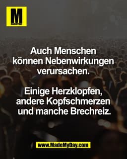 Auch Menschen 
können Nebenwirkungen 
verursachen. 

Einige Herzklopfen, 
andere Kopfschmerzen 
und manche Brechreiz.