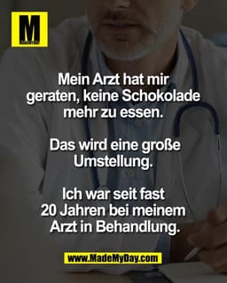 Mein Arzt hat mir 
geraten, keine Schokolade 
mehr zu essen. 

Das wird eine große
Umstellung. 

Ich war seit fast 
20 J