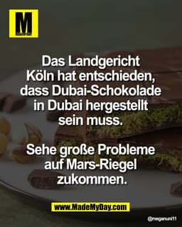 Das Landgericht 
Köln hat entschieden, 
dass Dubai-Schokolade 
in Dubai hergestellt 
sein muss. 

Sehe große Probleme 
a