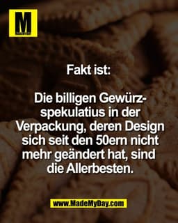 Fakt ist: 

Die billigen Gewürz-
spekulatius in der
Verpackung, deren Design
sich seit den 50ern nicht
mehr geändert hat