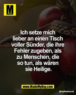 Ich setze mich 
lieber an einen Tisch 
voller Sünder, die ihre 
Fehler zugeben, als 
zu Menschen, die 
so tun, als wären