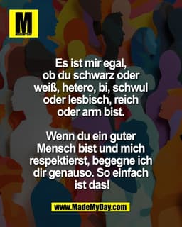 Es ist mir egal, 
ob du schwarz oder 
weiß, hetero, bi, schwul 
oder lesbisch, reich 
oder arm bist. 

Wenn du ein guter