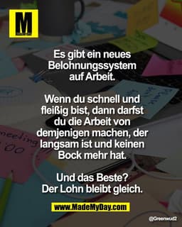 Es gibt ein neues
Belohnungssystem
auf Arbeit.

Wenn du schnell und
fleißig bist, dann darfst
du die Arbeit von
demjenig