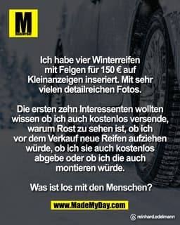 Ich habe vier Winterreifen 
mit Felgen für 150 € auf 
Kleinanzeigen inseriert. Mit sehr 
vielen detailreichen Fotos. 

D