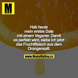 Hab heute mein erstes Date mit einem Veganer. Damit es perfekt wird, siebe ich jetzt das Fruchtfleisch aus dem Orangensa