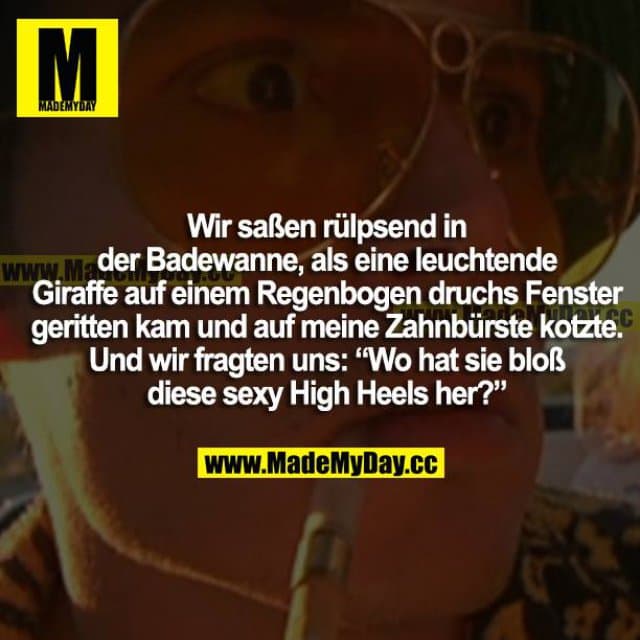 Wir saßen rülpsend in der Badewanne, als eine leuchtende Giraffe auf einem Regenbogen durchs Fenster geritten kam und auf meine Zahnbürste kotzte. Und wir fragten uns: "Wo hat sie bloß diese sexy High Heels her?" - Inspiration, Zitate & Sprüche | MadeMyDay | Jetzt entdecken & teilen Wir saßen rülpsend in der Badewanne, als eine leuchtende Giraffe auf einem Regenbogen durchs Fenster geritten kam und auf meine Zahnbürste kotzte. Und wir fragten uns: "Wo hat sie bloß diese sexy High Heels her?" - Inspirierendes Zitat mit Bild