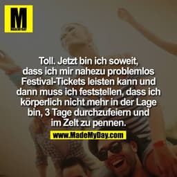 Toll.
Jetzt bin ich soweit, dass ich mir nahezu problemlos Festival-Tickets leisten kann und dann muss ich feststellen,