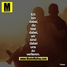 Ich
bin
dabei,
du
bist
dabei,
wir
sind
dabei
uns
zu
verlieren.
